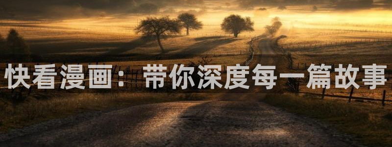 喵上漫画app官网：快看漫画：带你深度每一篇故事